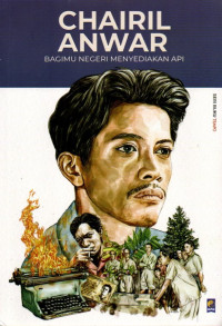 Image of Chairil Anwar: Bagimu Negeri Menyediakan Api
