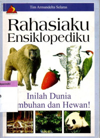 Rahasiaku Ensiklopediaku: Inilah Dunia Tumbuhan dan Hewan!