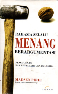 Rahasia Selalu Menang Berargumentasi : Penggunaan dan Penyalahgunaan Logika